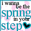 i wanna be the spring in your step <3